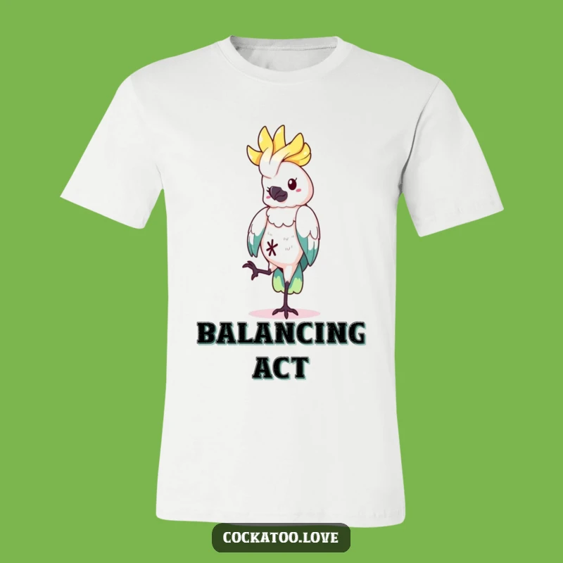 Funny Cockatoo Balance T-Shirt - Stand Tall (on one leg!), a Hilarious Gift!